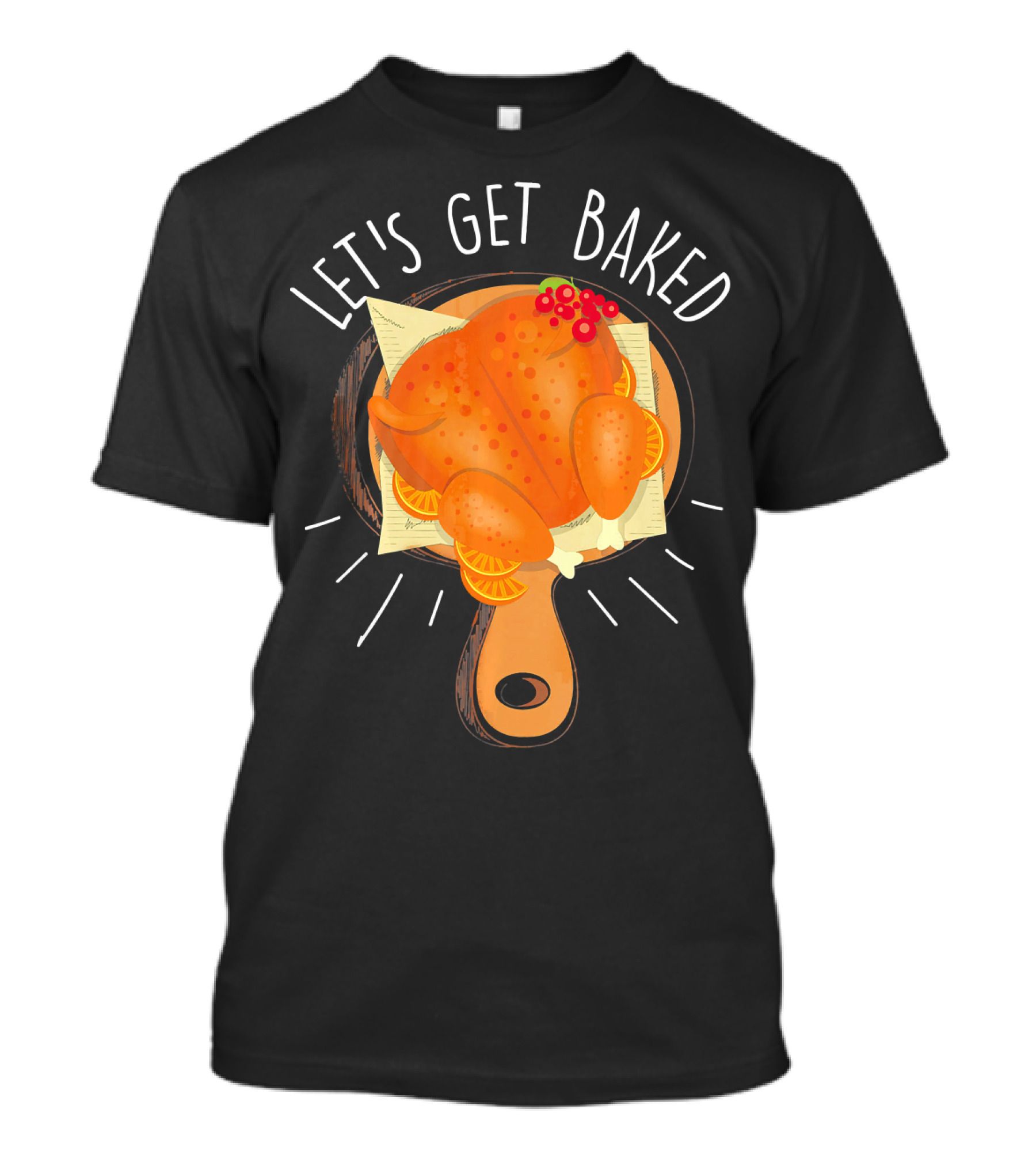 Let's Get Baked Thanksgiving Turkey Humor T-Shirt