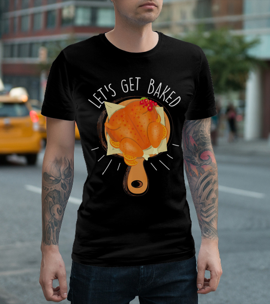 Let's Get Baked Thanksgiving Turkey Humor T-Shirt