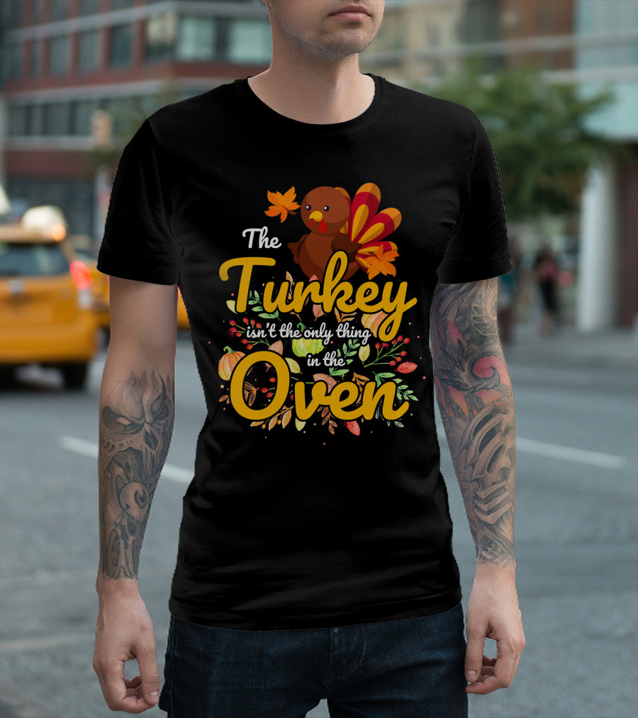The Turkey Isn't the Only Thing in the Oven - Funny Thanksgiving Pregnancy Announcement T-Shirt
