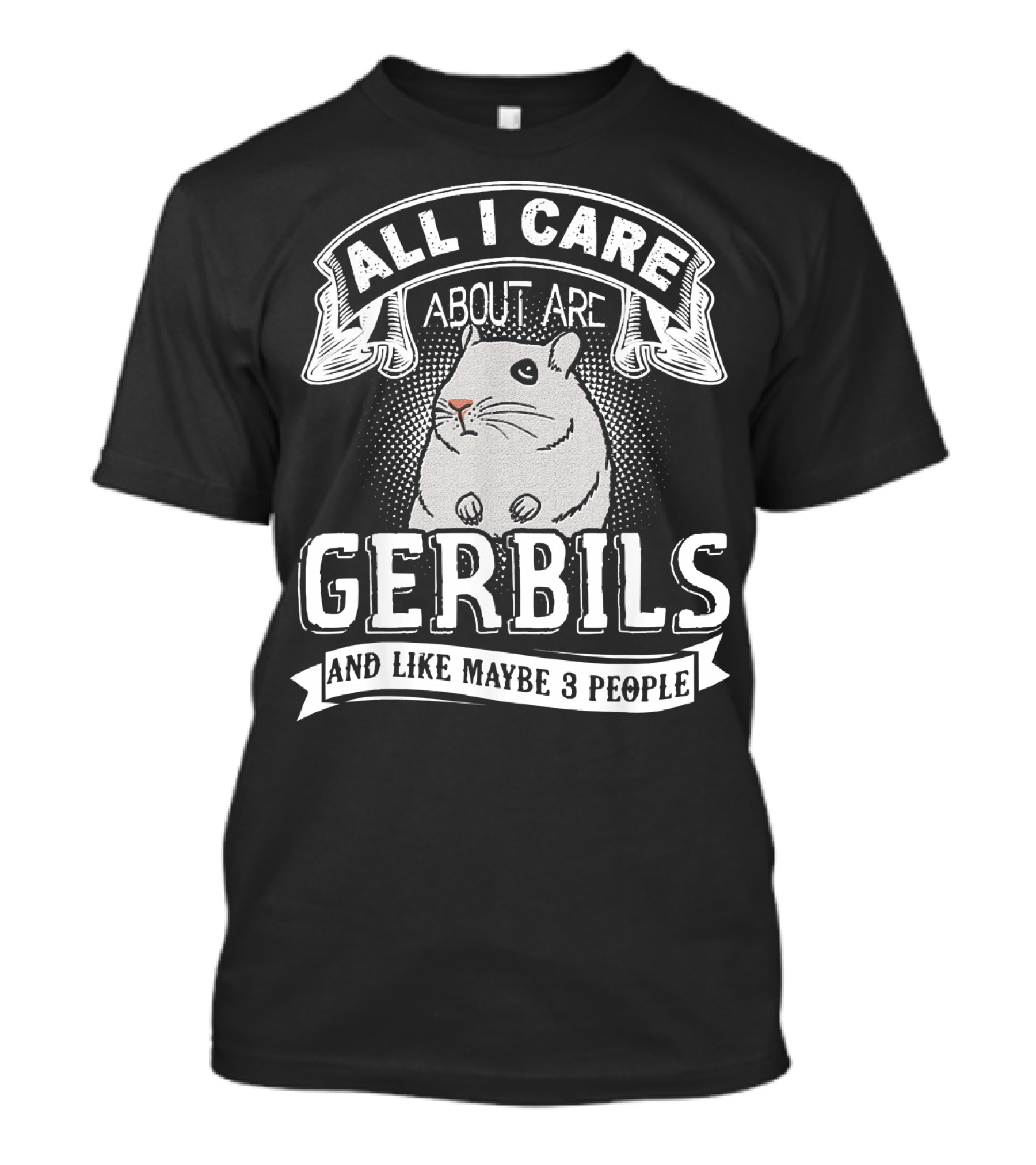 All I Care About Are Gerbils And Like Maybe 3 People T-Shirt