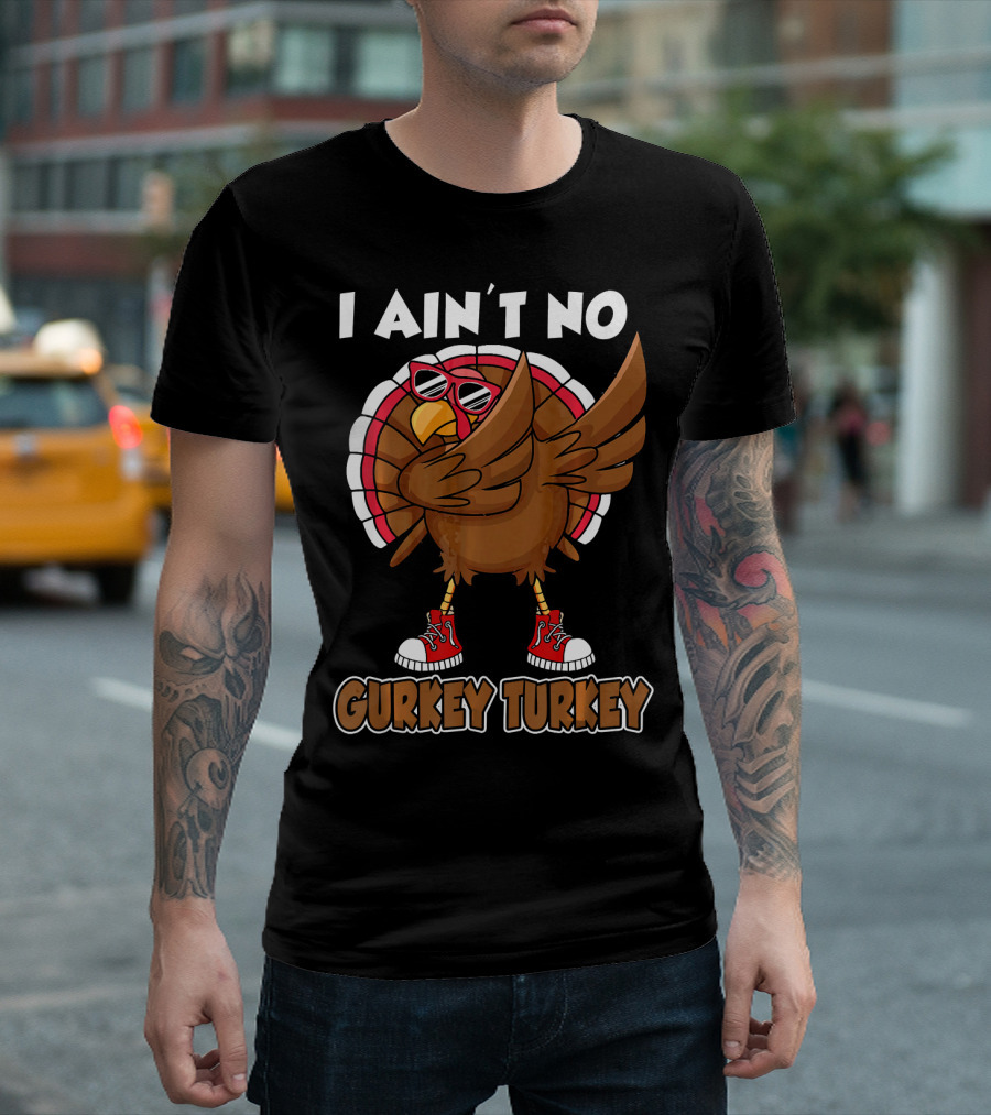 I Ain't No Gurkey Turkey With Sunglasses And Sneakers Dabbing T-Shirt