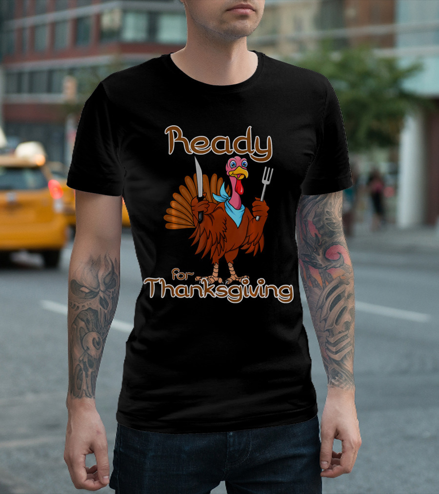 Ready for Thanksgiving Turkey with Knife and Fork T-Shirt