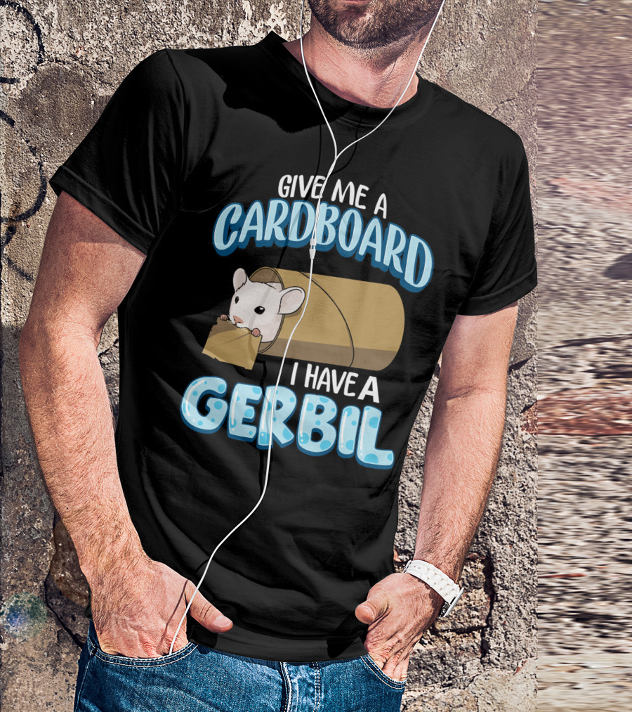 Give Me A Cardboard I Have A Gerbil T-Shirt