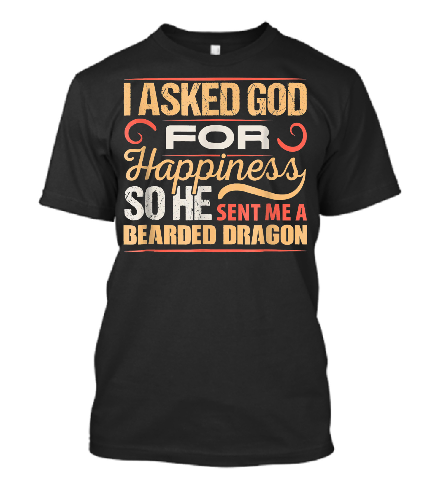 I Asked God For Happiness So He Sent Me A Bearded Dragon T-Shirt