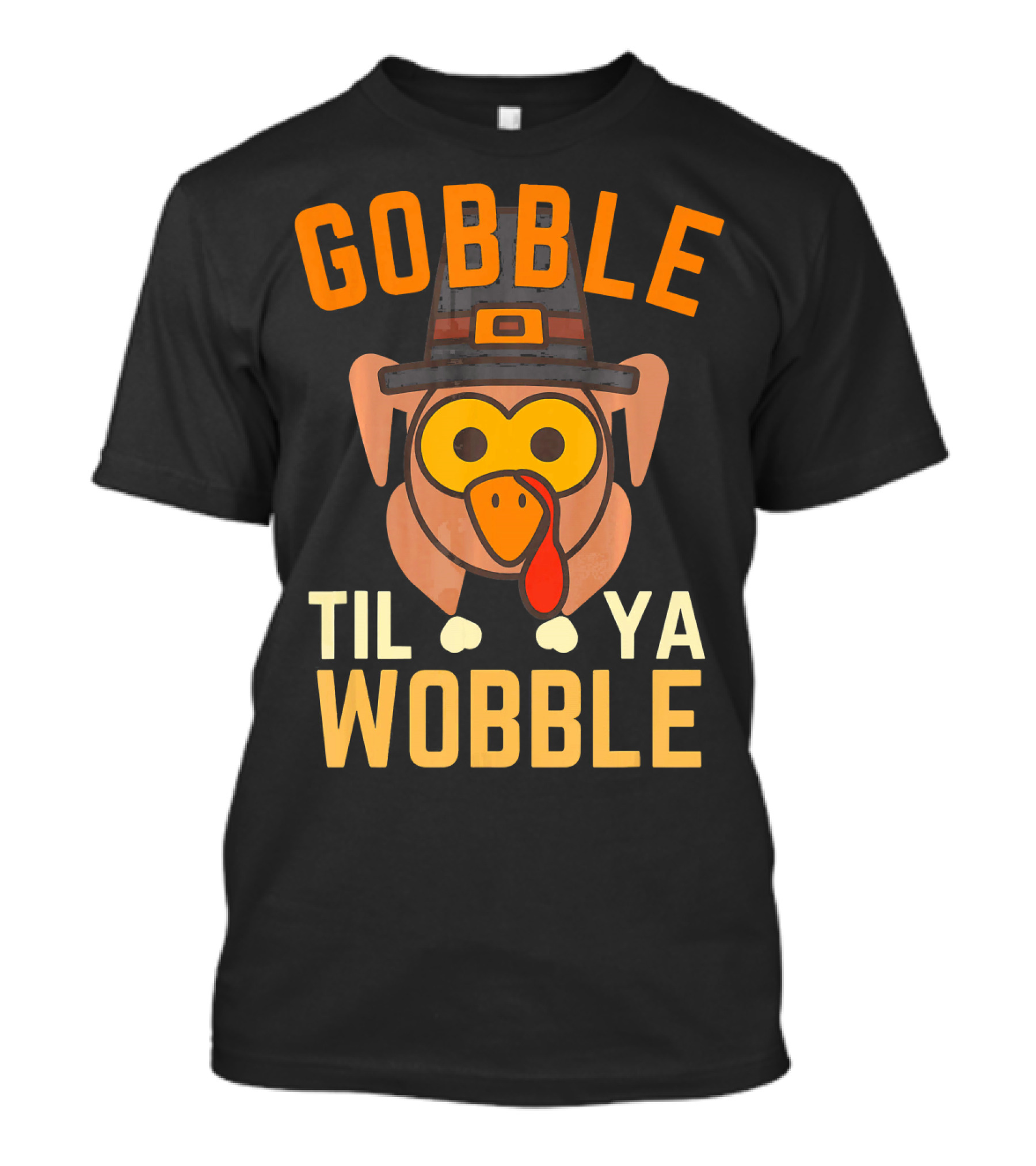 Gobble Til Ya Wobble Funny Turkey Day T-Shirt
