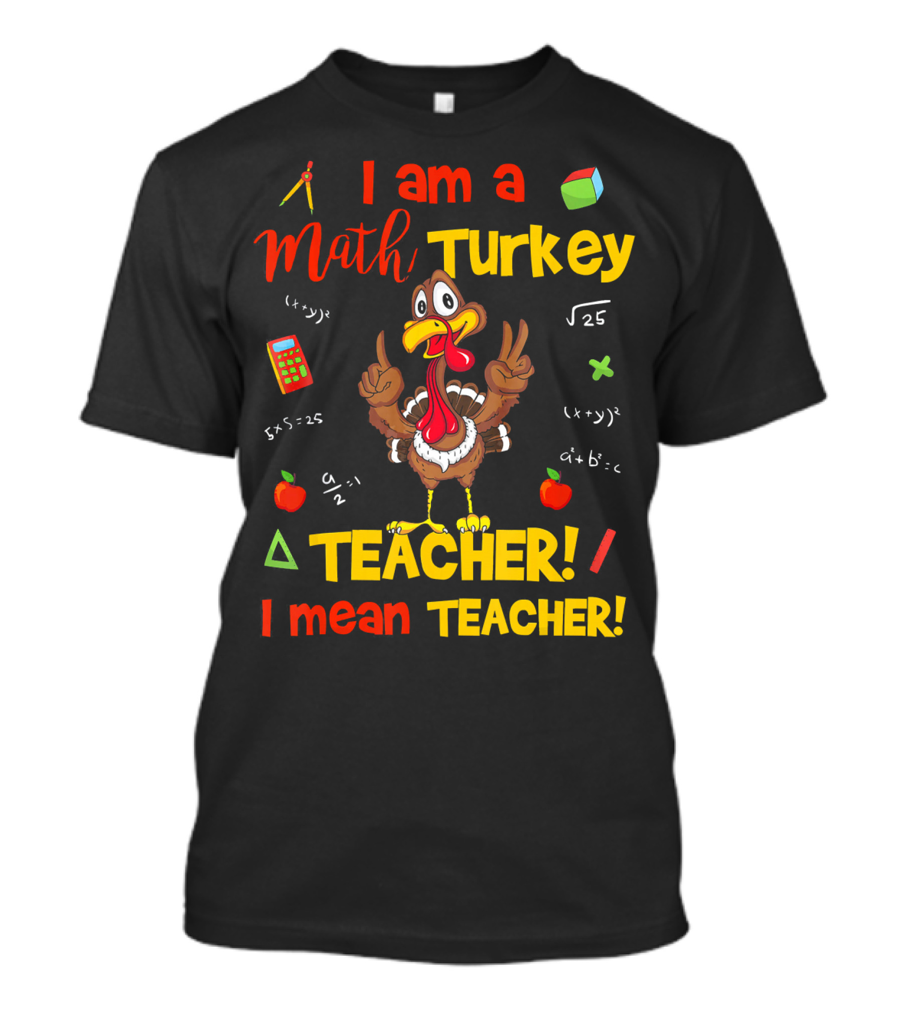 I Am A Math Turkey Teacher Calculator Equations Apple Pi Teacher I Mean Teacher T-Shirt