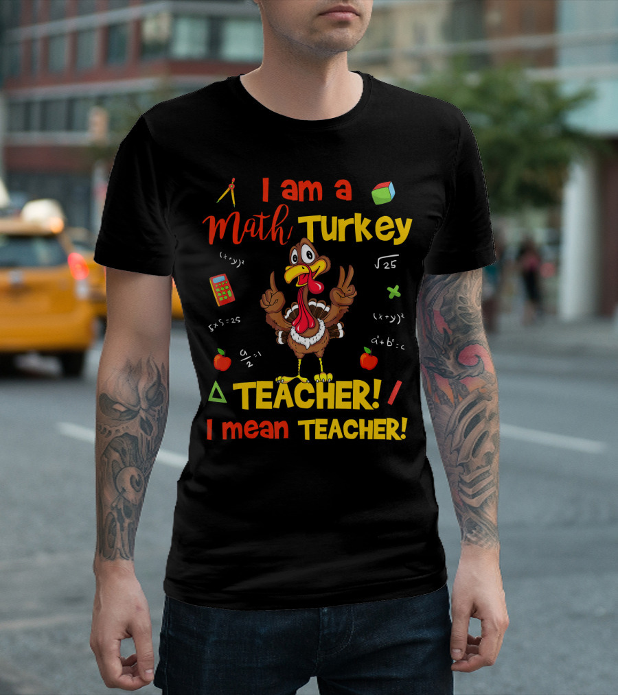 I Am A Math Turkey Teacher Calculator Equations Apple Pi Teacher I Mean Teacher T-Shirt