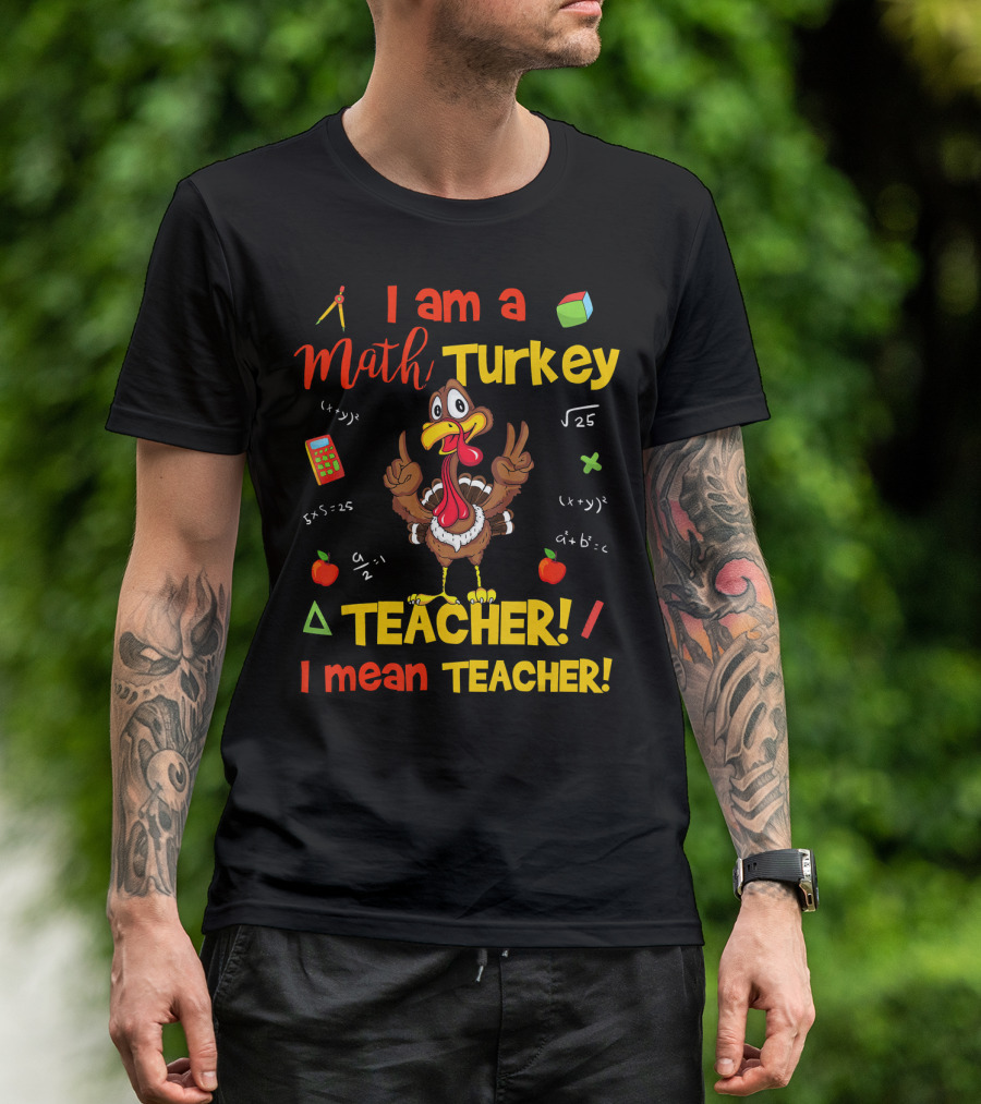 I Am A Math Turkey Teacher Calculator Equations Apple Pi Teacher I Mean Teacher T-Shirt