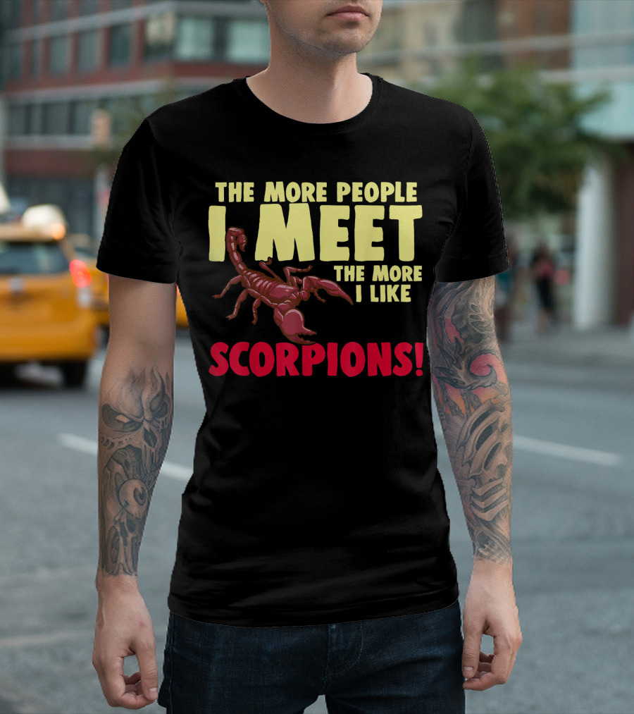 THE MORE PEOPLE I MEET THE MORE I LIKE SCORPIONS T-Shirt