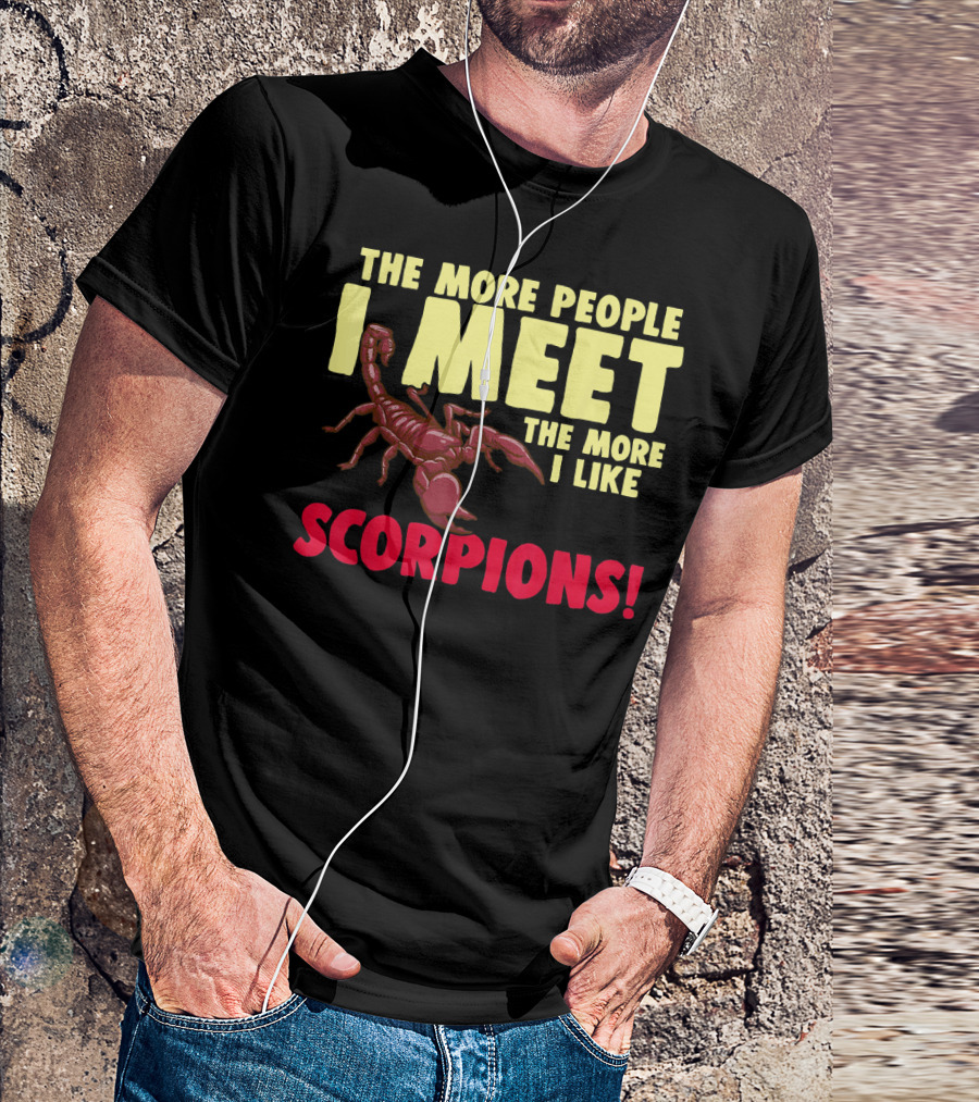 THE MORE PEOPLE I MEET THE MORE I LIKE SCORPIONS T-Shirt