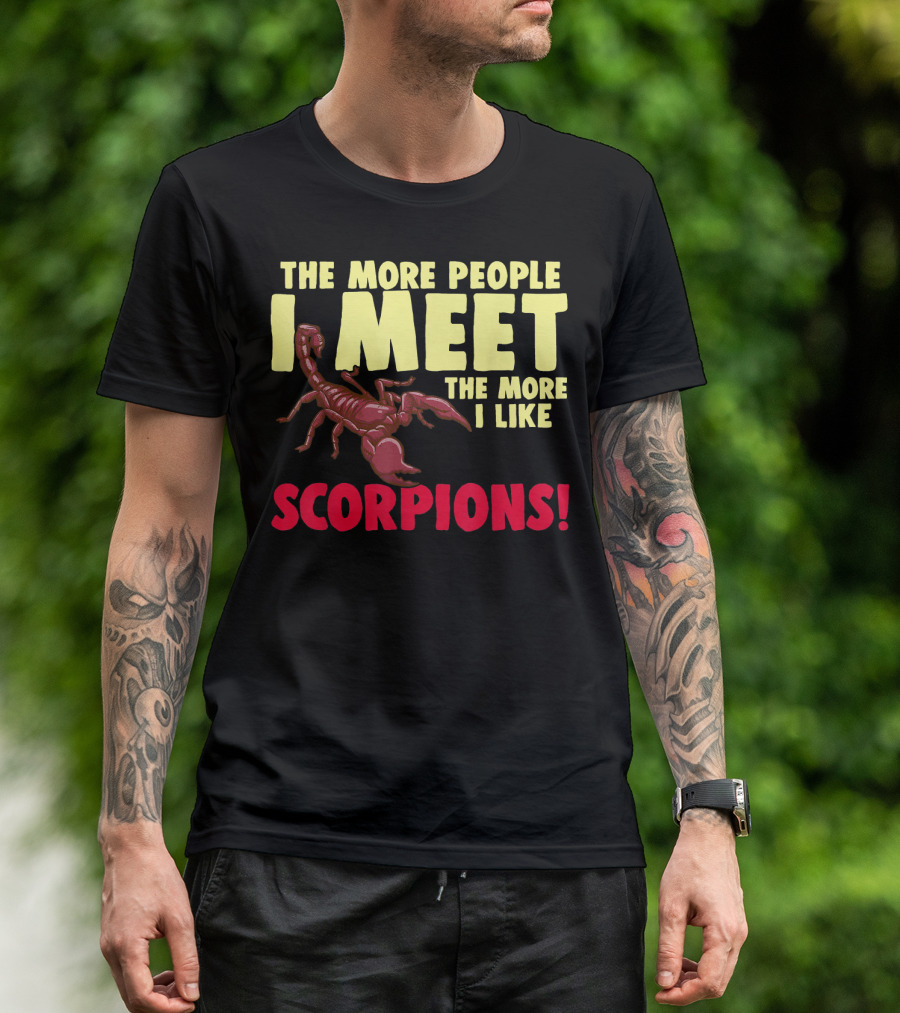 THE MORE PEOPLE I MEET THE MORE I LIKE SCORPIONS T-Shirt