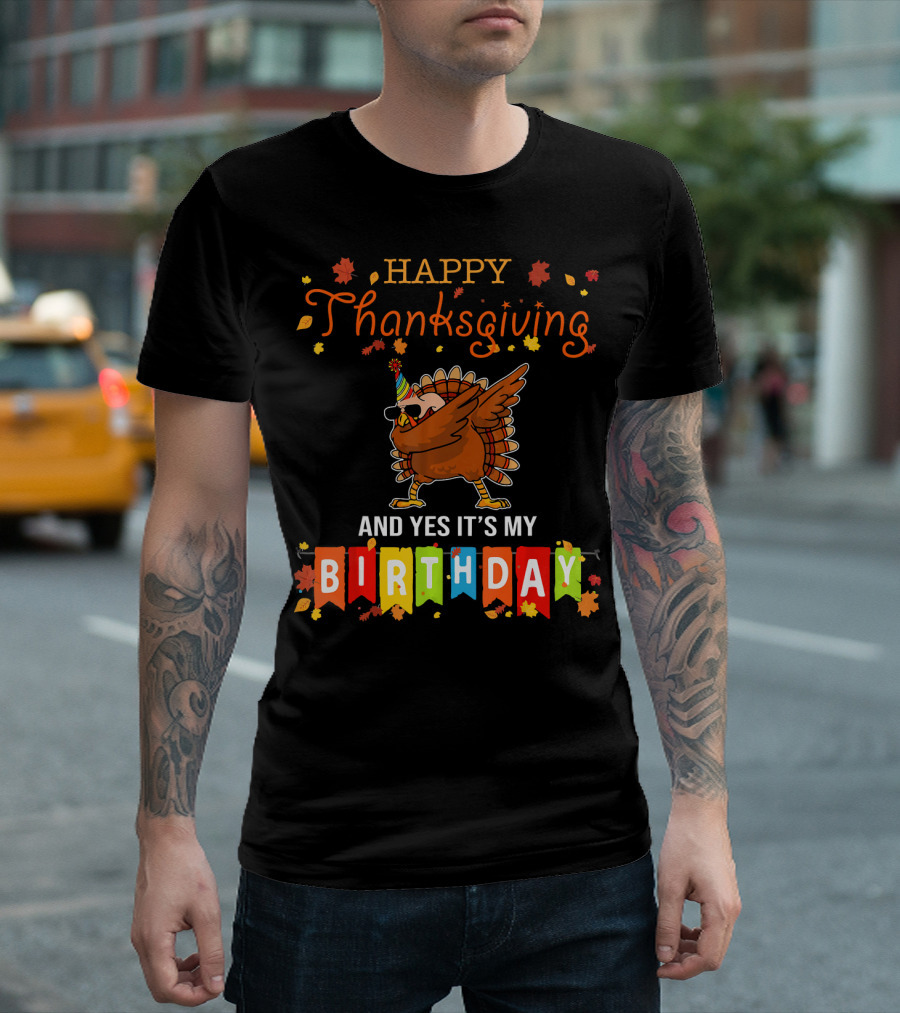 Happy Thanksgiving And Yes It's My Birthday Turkey Dab T-Shirt