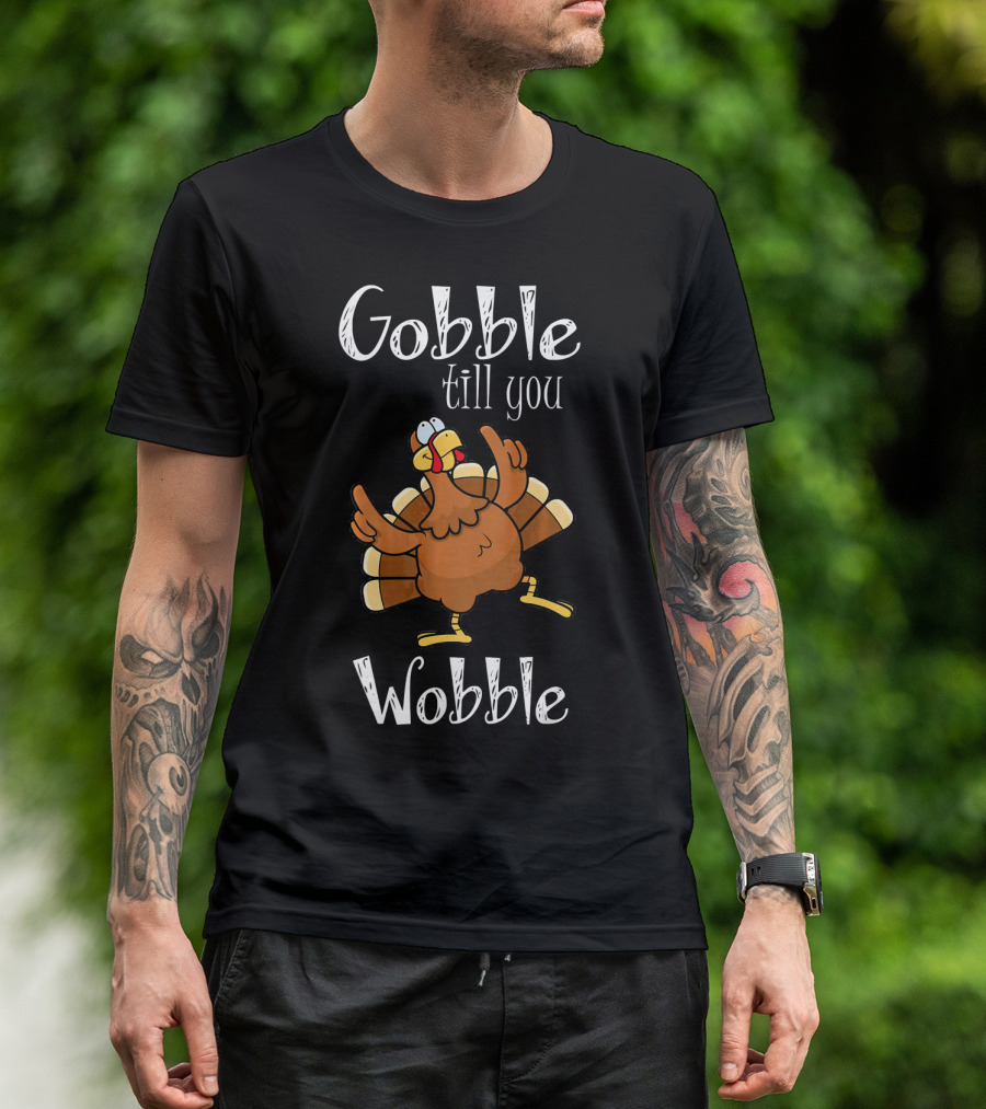 Gobble Till You Wobble Thanksgiving Turk Dancing Turkey T-Shirt
