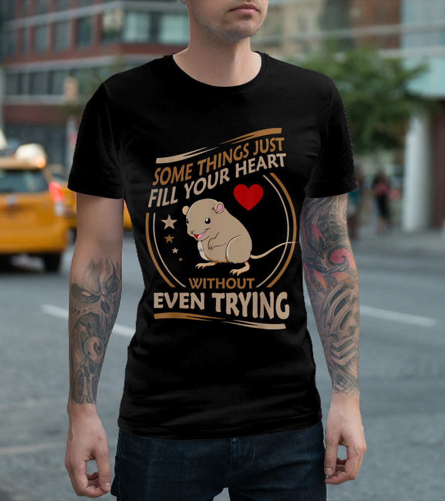 Some Things Just Fill Your Heart Without Even Trying Gerbil T-Shirt