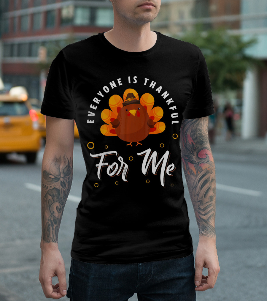 Everyone Is Thankful For Me Turkey Thanksgiving T-Shirt