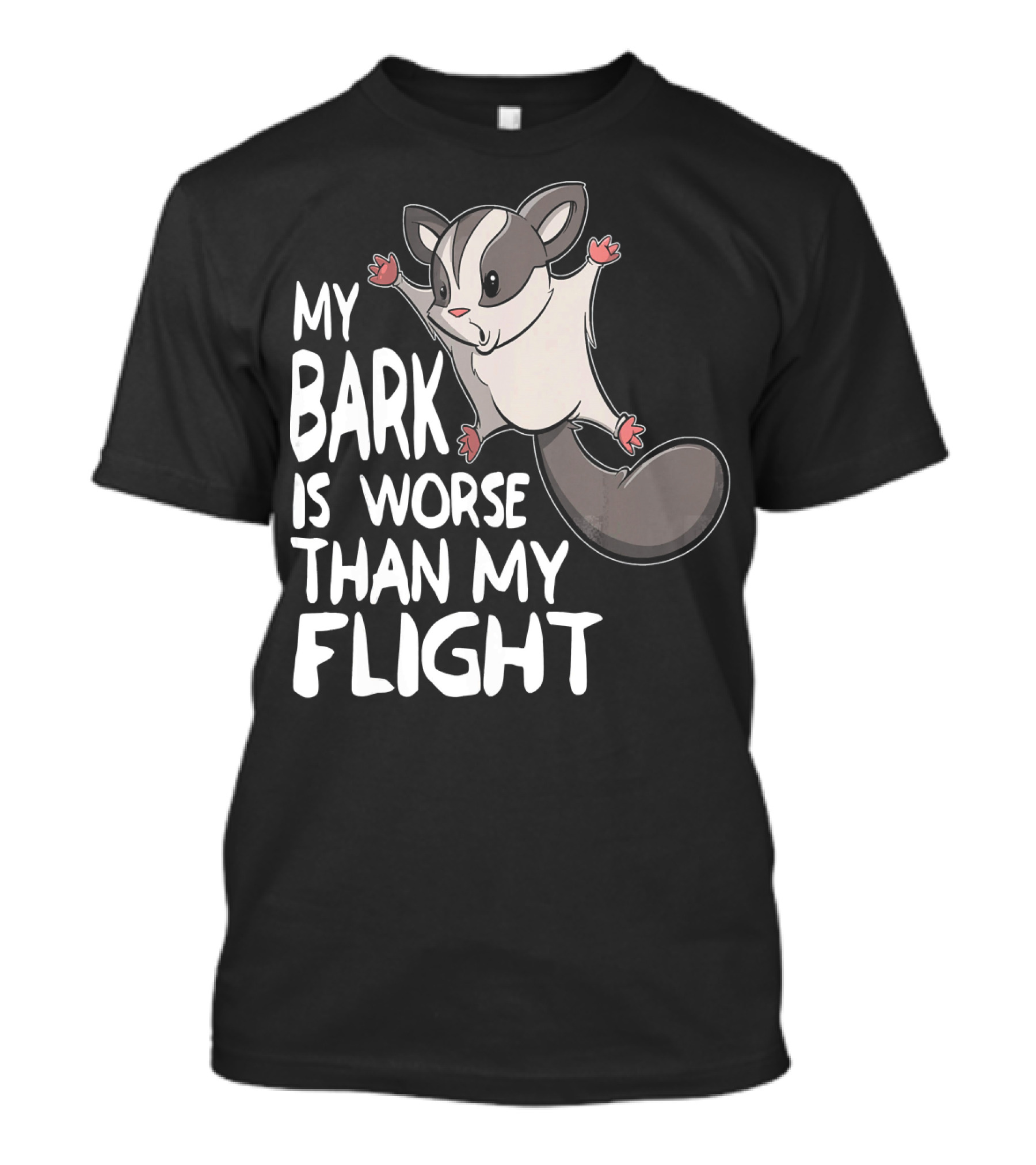 My Bark Is Worse Than My Flight Funny Sugar Glider T-Shirt