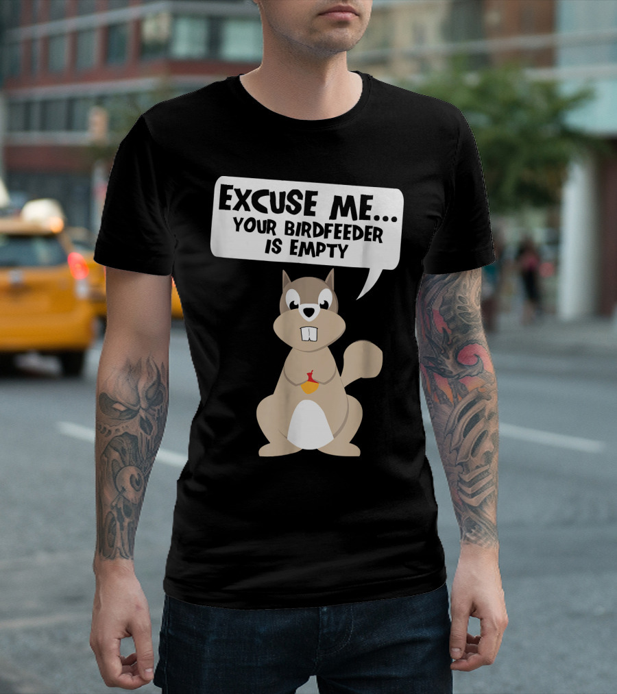 Excuse Me Your Birdfeeder Is Empty Squirrel With Acorn T-Shirt