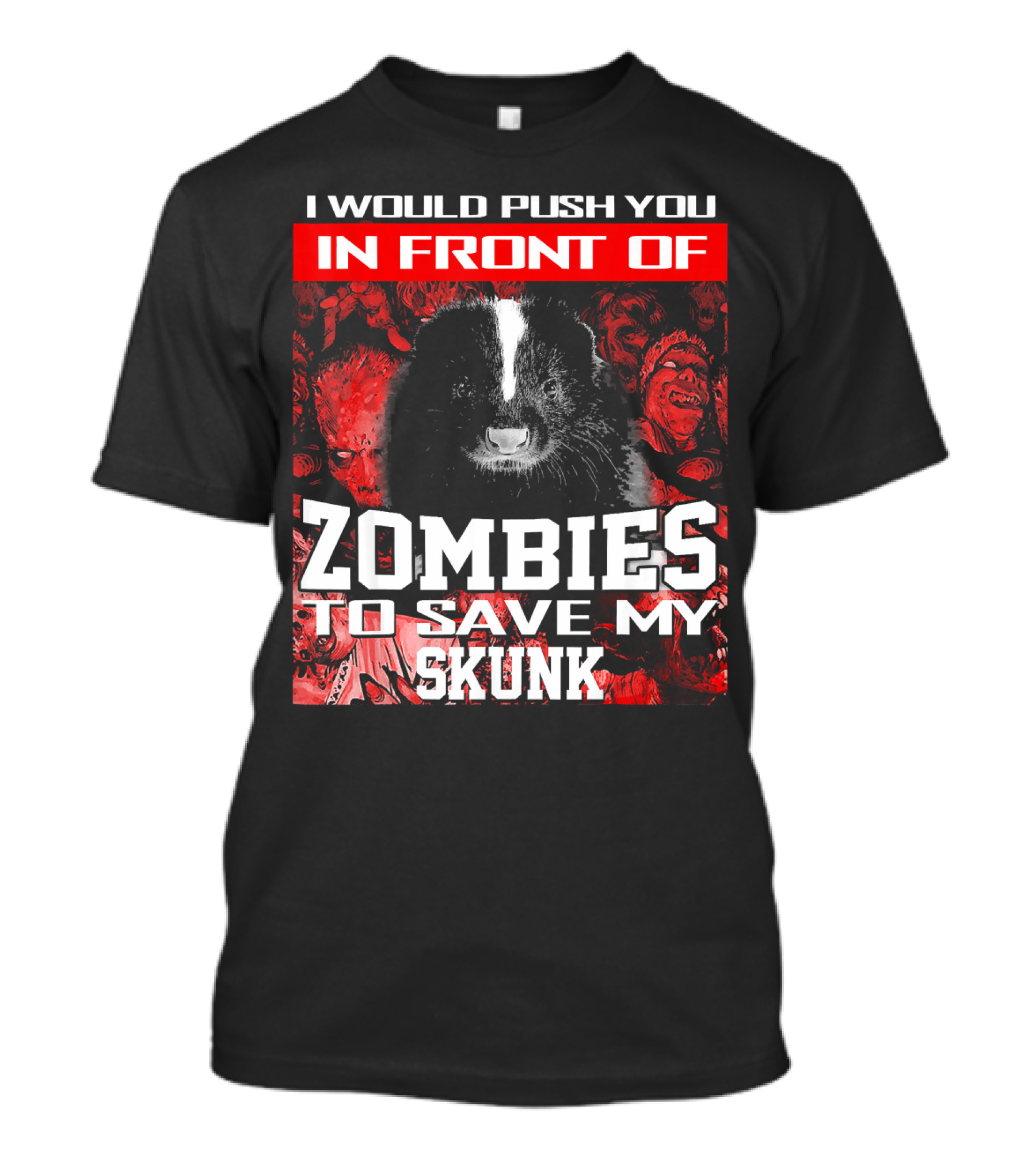 I Would Push You In Front Of Zombies To Save My Skunk T-Shirt