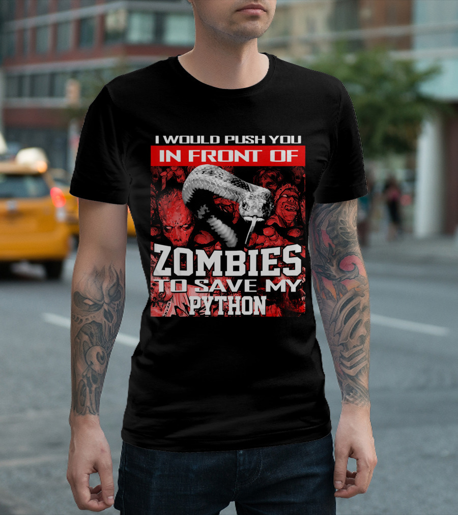 I Would Push You In Front Of Zombies To Save My Python T-Shirt
