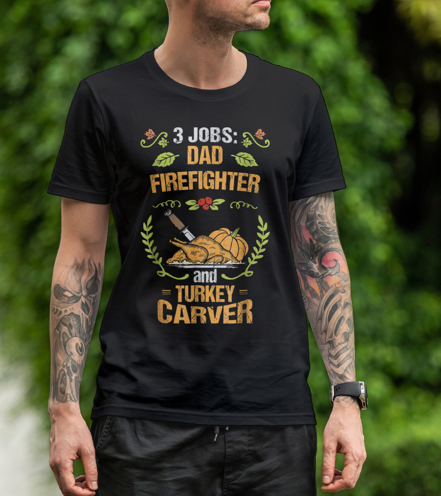 3 Jobs Dad Firefighter And Turkey Carver T-Shirt