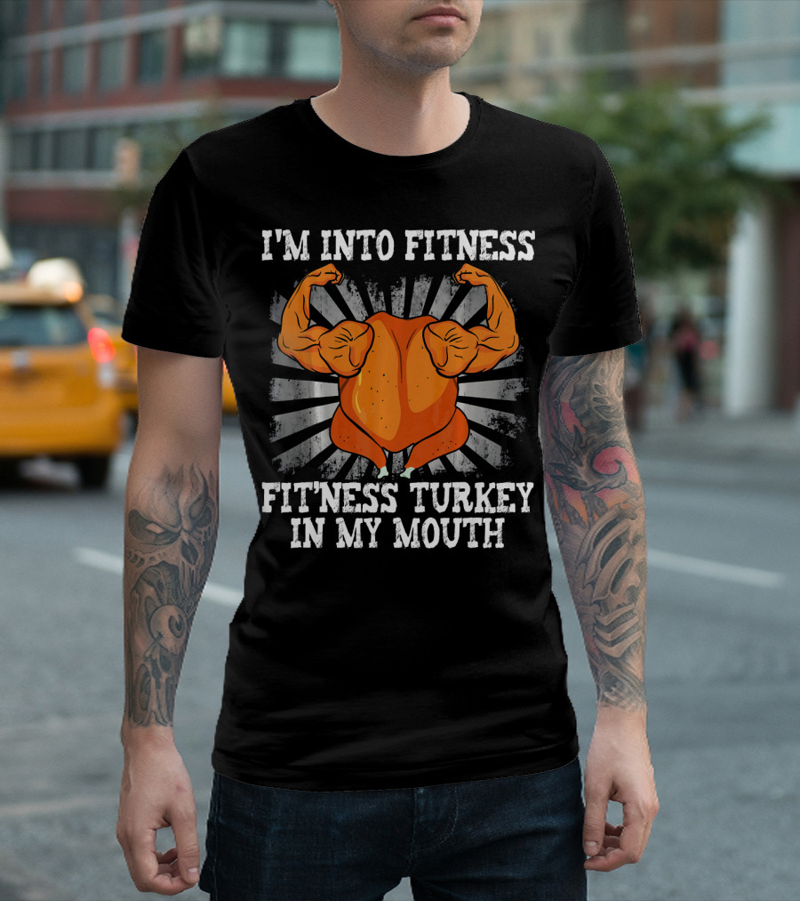 I'm Into Fitness Fitness Turkey In My Mouth Funny Vegan Thanksgiving T-Shirt