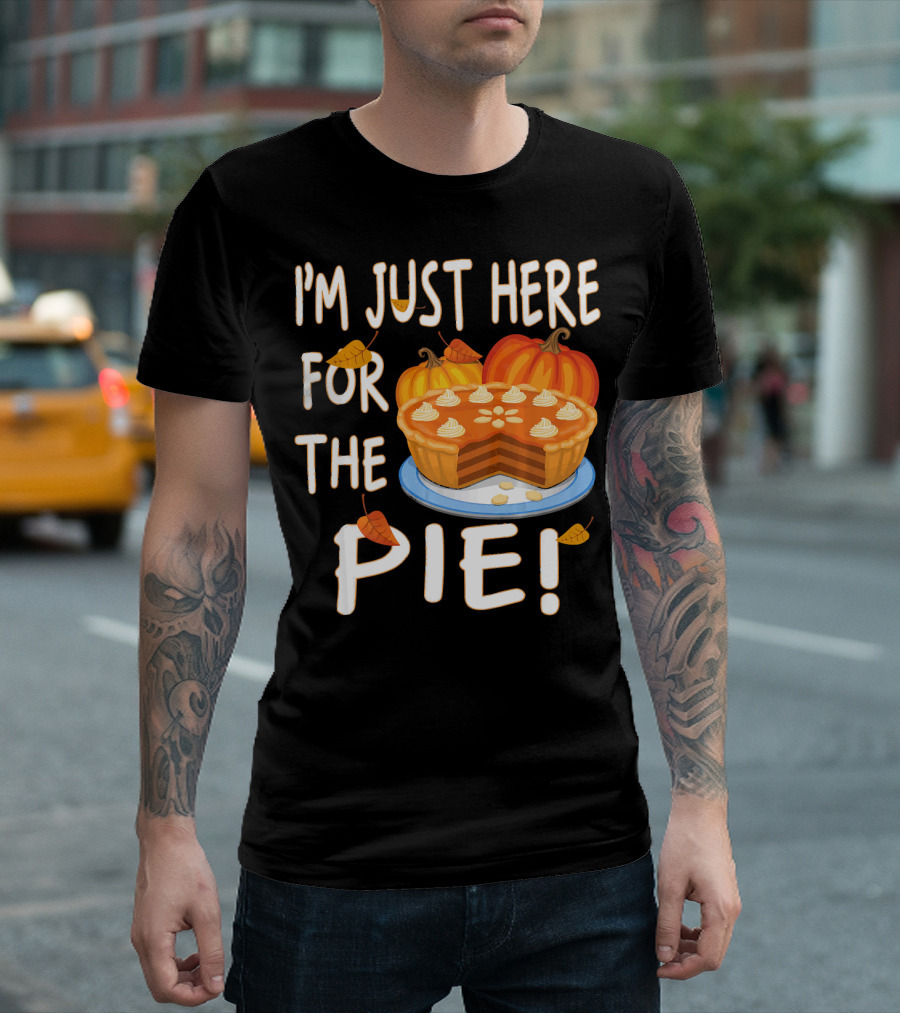 I'm Just Here for the Pie Pumpkin Turkey Thanksgiving T-Shirt