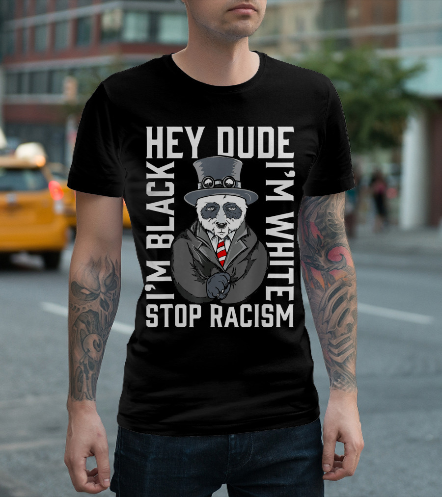 Hey Dude I'm Black I'm White Stop Racism Panda T-Shirt