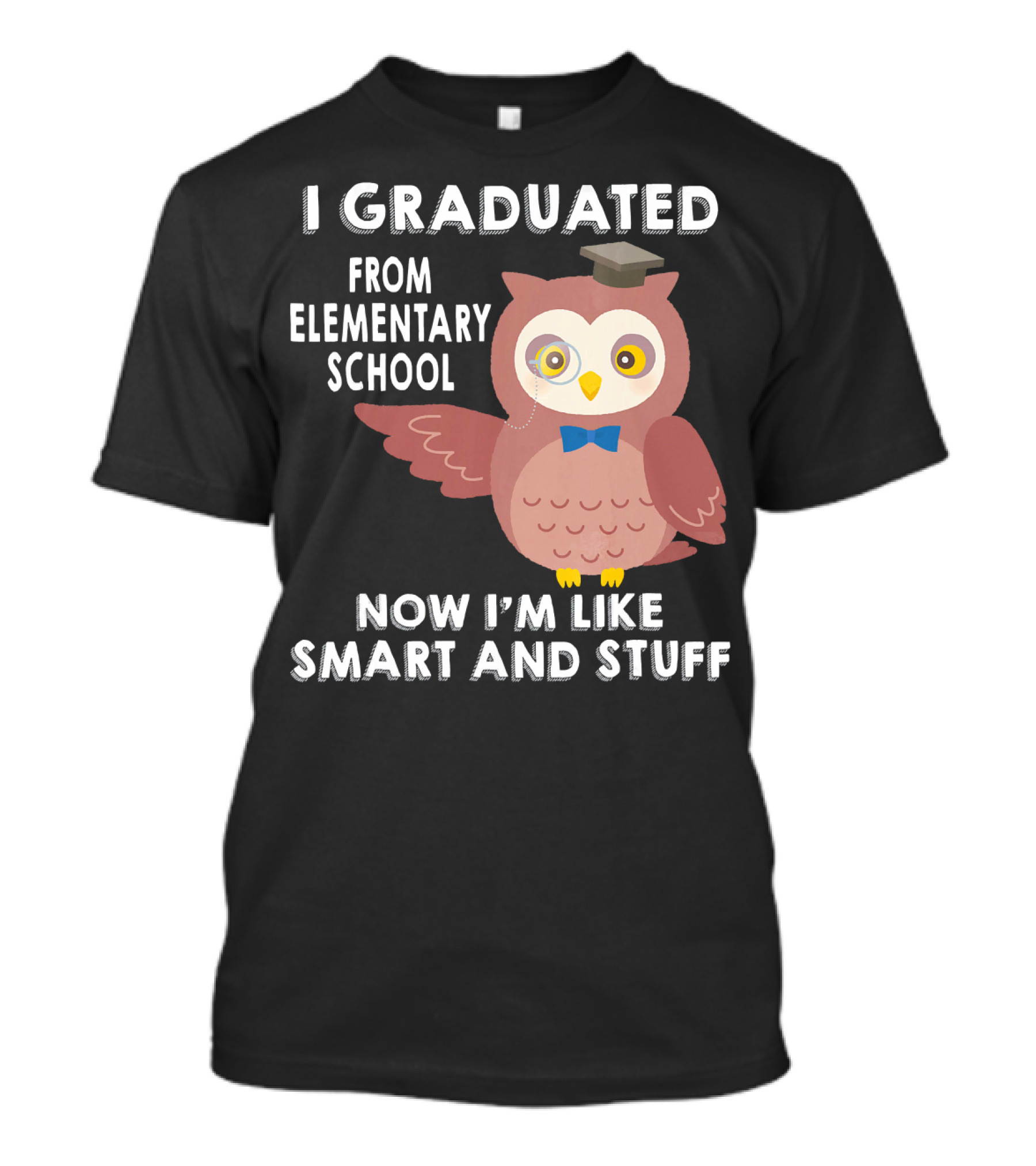 I Graduated From Elementary School Now I'm Like Smart And Stuff Owl Elementary Graduation 6th Grade T-Shirt