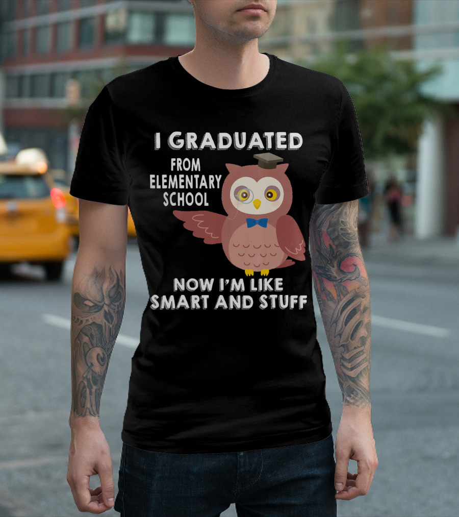 I Graduated From Elementary School Now I'm Like Smart And Stuff Owl Elementary Graduation 6th Grade T-Shirt