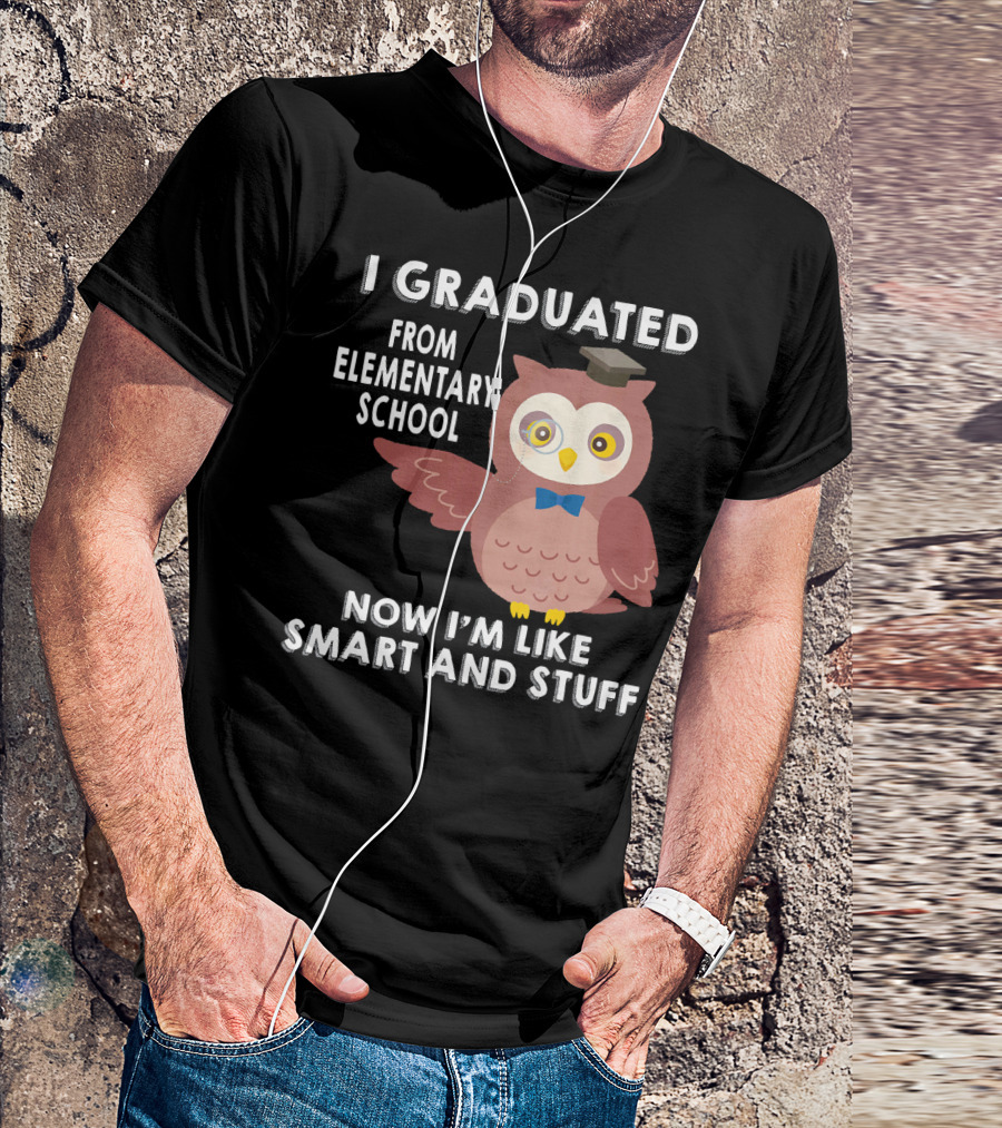 I Graduated From Elementary School Now I'm Like Smart And Stuff Owl Elementary Graduation 6th Grade T-Shirt