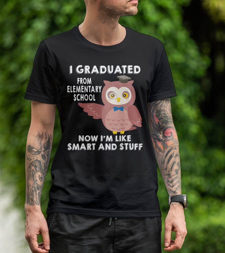 I Graduated From Elementary School Now I'm Like Smart And Stuff Owl Elementary Graduation 6th Grade T-Shirt