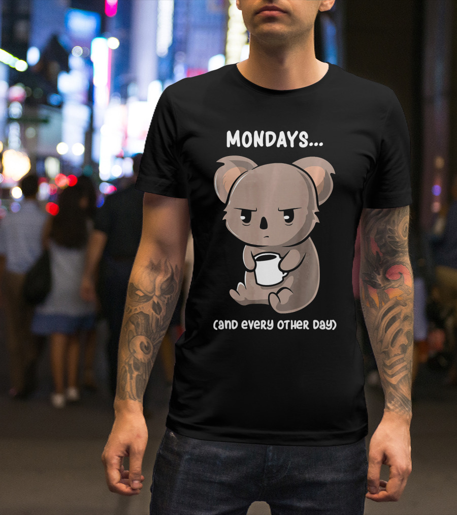 Mondays And Every Other Day For Koala Holding Coffee T-Shirt