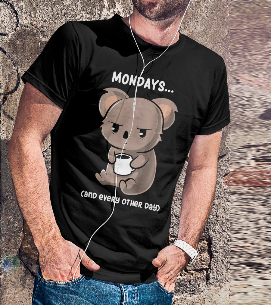 Mondays And Every Other Day For Koala Holding Coffee T-Shirt
