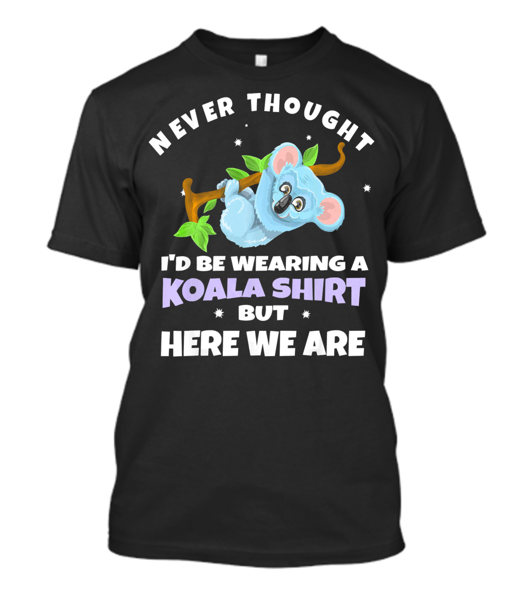 Never Thought I'd Be Wearing A Koala Shirt But Here We Are T-Shirt