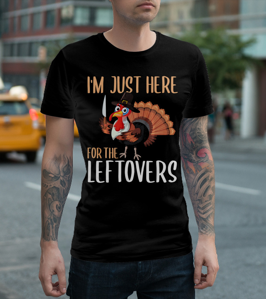 I'm Just Here for the Leftovers Turkey Thanksgiving T-Shirt