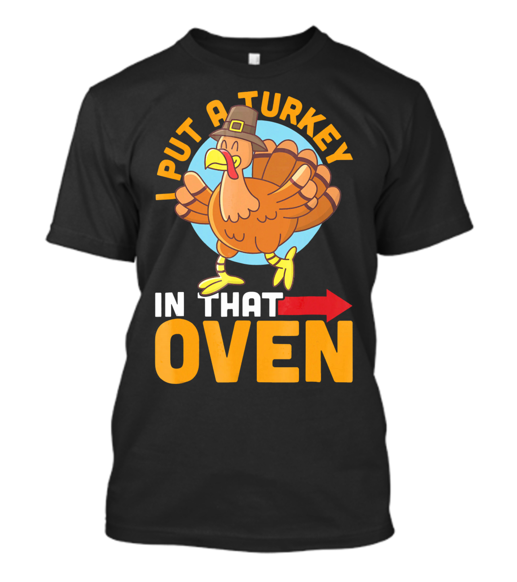 I Put A Turkey In That Oven Pilgrim Hat Arrow T-Shirt