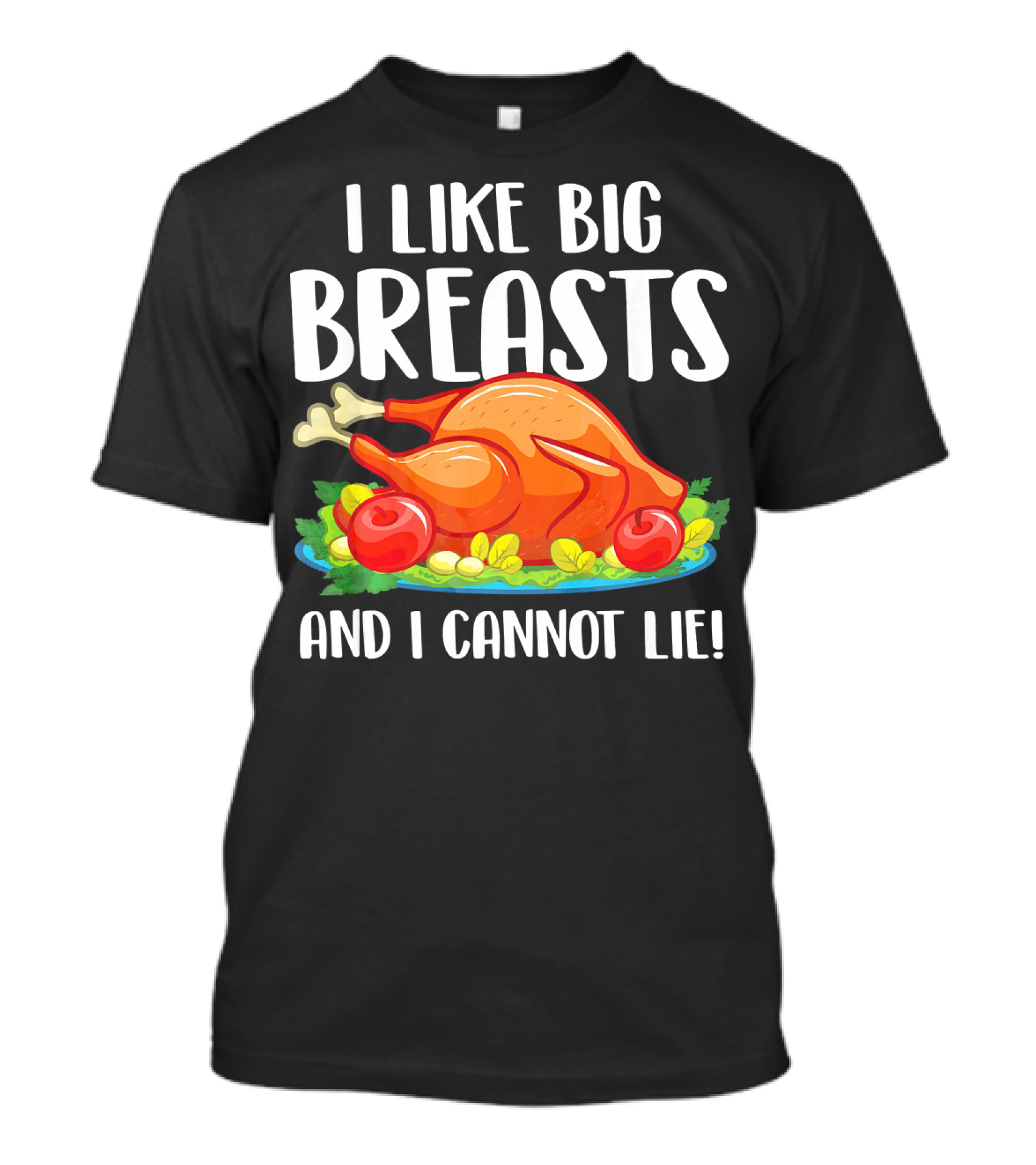 I Like Big Breasts And I Cannot Lie Chicken Turkey Dinner T-Shirt