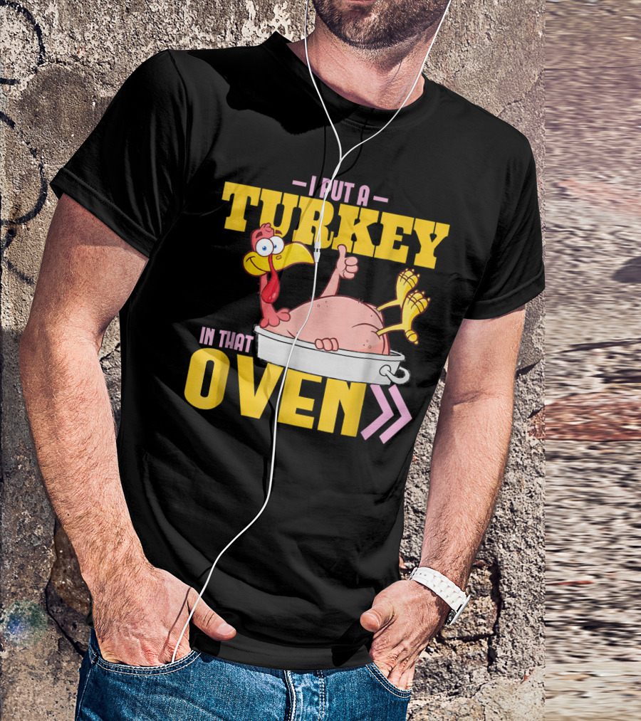 I Put A Turkey In That Oven Funny Dad Humor With Cartoon Turkey T-Shirt