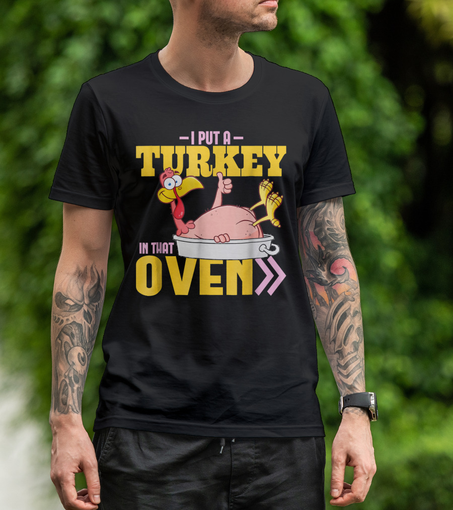 I Put A Turkey In That Oven Funny Dad Humor With Cartoon Turkey T-Shirt