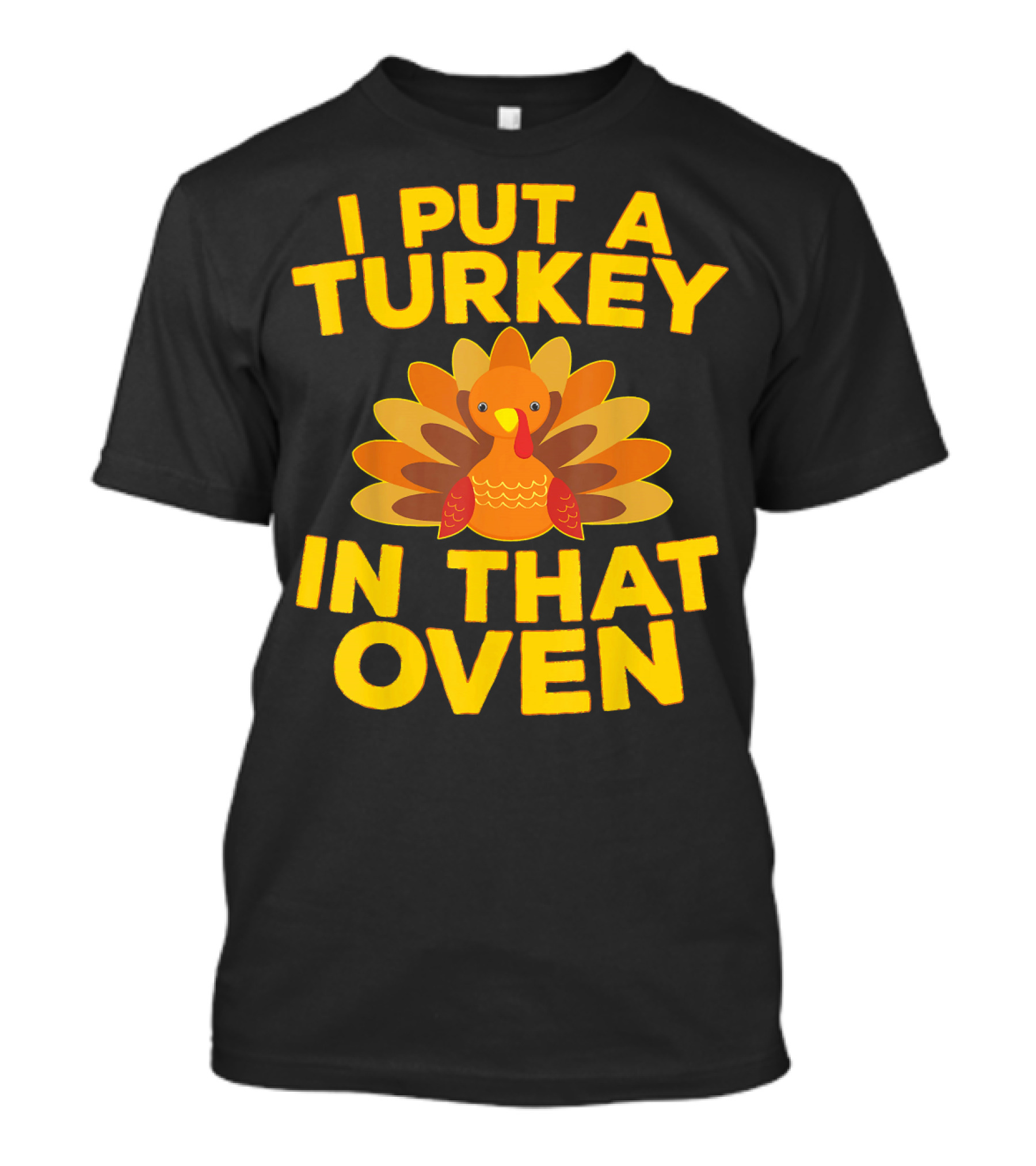 I Put A Turkey In That Oven Thanksgiving Joke עם Funny Cartoon Turkey T-Shirt