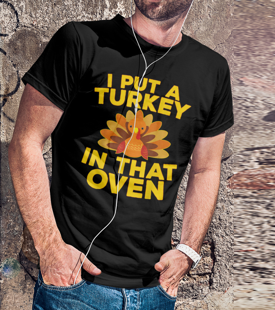 I Put A Turkey In That Oven Thanksgiving Joke עם Funny Cartoon Turkey T-Shirt