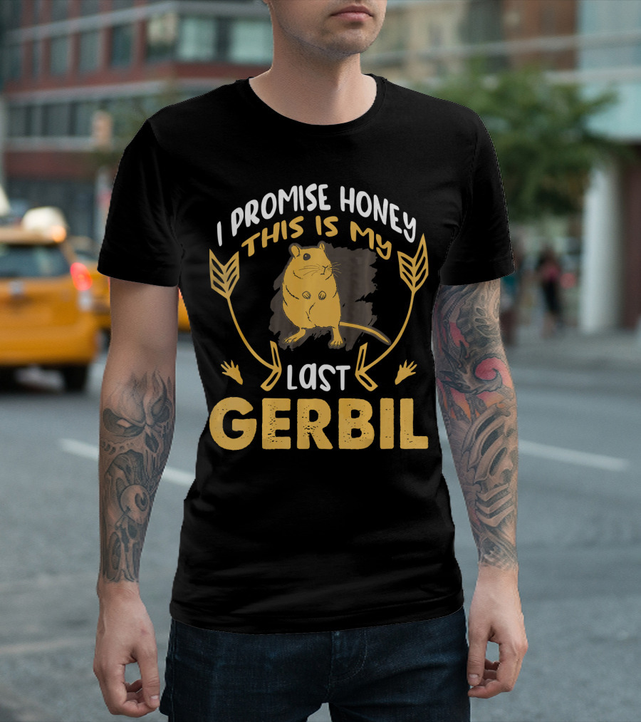I Promise Honey This Is My Last Gerbil T-Shirt