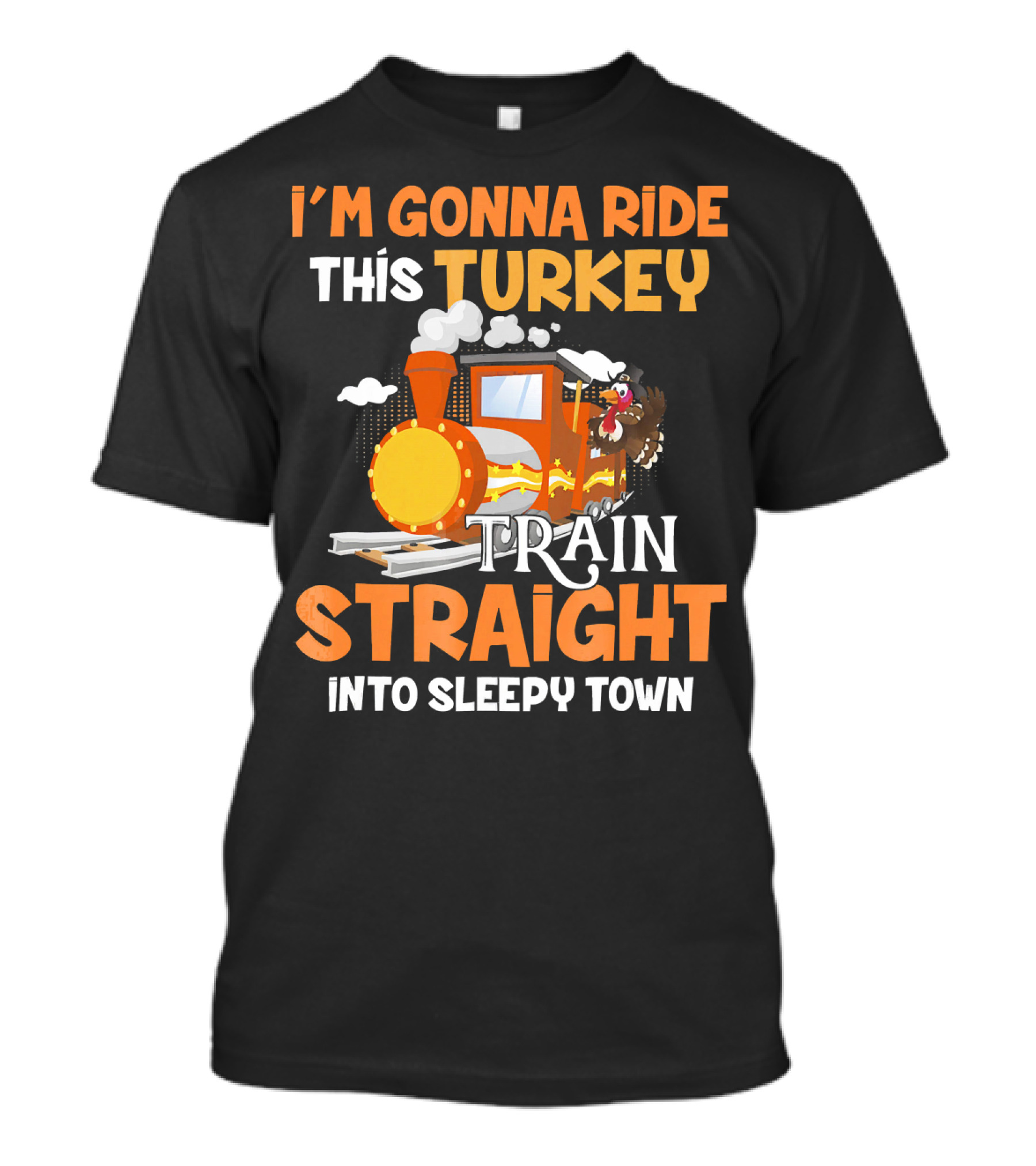 I'm Gonna Ride This Turkey Train Straight Into Sleepy Town T-Shirt