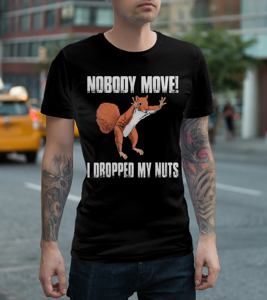 Nobody Move I Dropped My Nuts Funny Squirrel T-Shirt