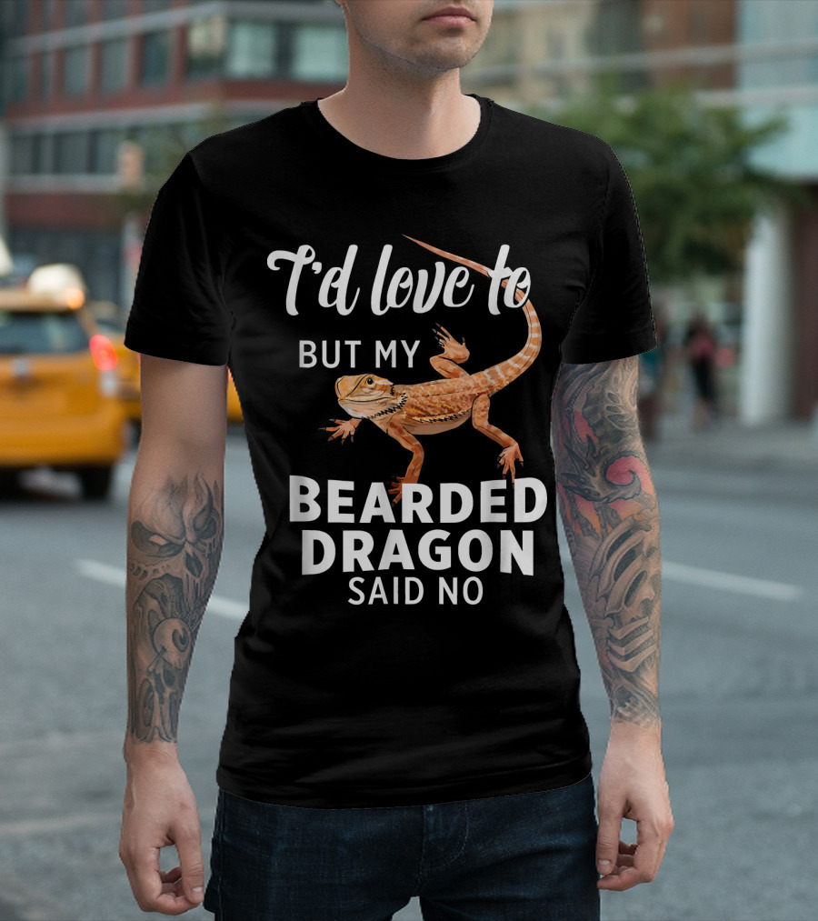 I'd Love To But My Bearded Dragon Said No T-Shirt