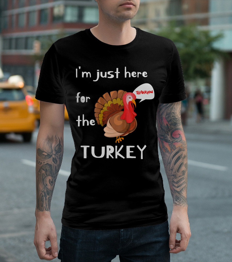 I'm Just Here For The Turkey Thank You T-Shirt