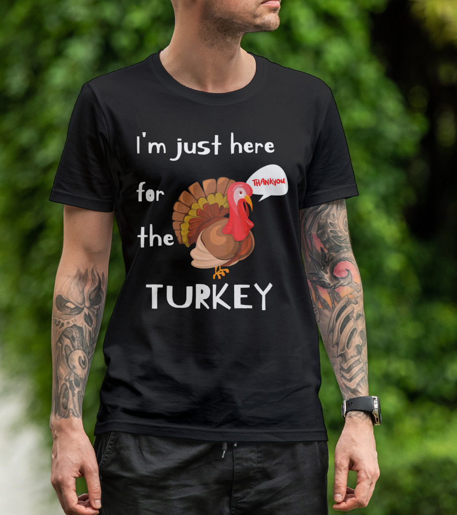 I'm Just Here For The Turkey Thank You T-Shirt