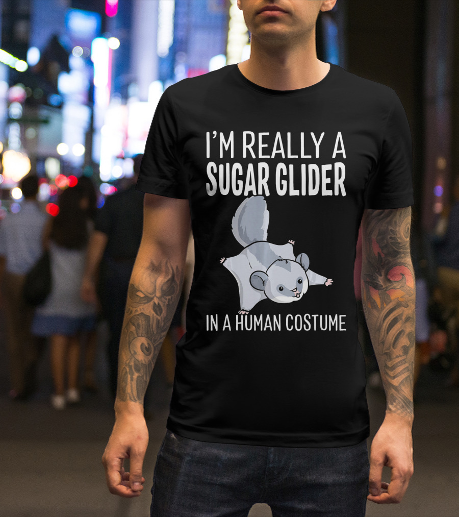 I'm Really A Sugar Glider In A Human Costume T-Shirt