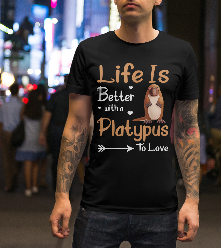 Life Is Better With A Platypus To Love T-Shirt