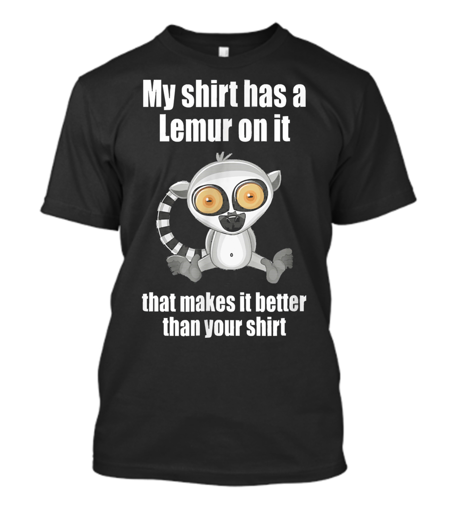 My Shirt Has A Lemur On It That Makes It Better Than Your T-Shirt
